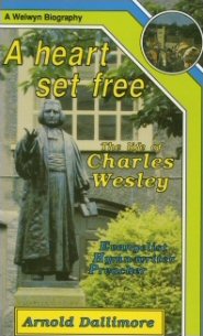 A Heart Set Free: The Life of Charles Wesley Arnold A. Dallimore