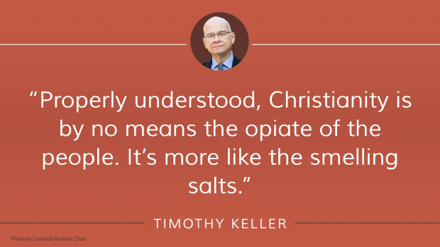 Properly understood, Christianity is by no means the opiate of the people. It’s more like the smelling salts. —Tim Keller, The Prodigal God: Recovering the Heart of the Christian Faith
