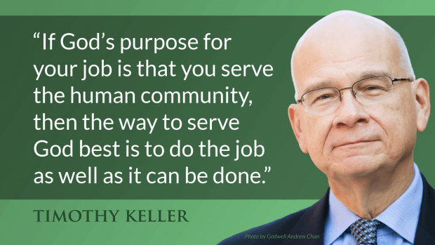 If God’s purpose for your job is that you serve the human community, then the way to serve God best is to do the job as well as it can be done. —Tim Keller, Every Good Endeavor: Connecting Your Work to God’s Work