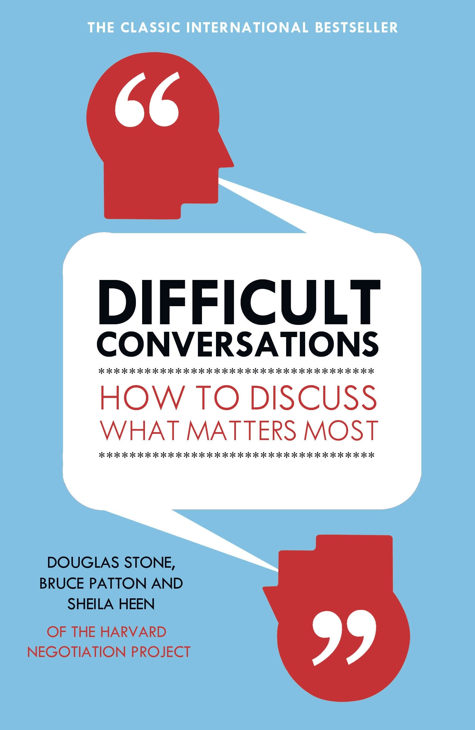 Difficult Conversations: How to Discuss What Matters Most, by Douglas Stone, Bruce Patton & Shelia Heen