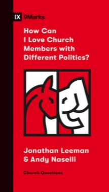 How Can I Love Church Members with Different Politics?, Andrew David Naselli & Jonathan Leeman
