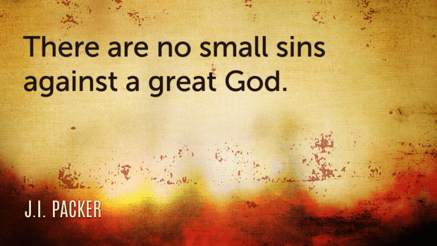 Quote: "There are no small sins against a great God." —J. I. Packer