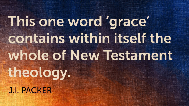 Quote: "This one word 'grace' contains within itself the whole of New Testament theology." —J. I. Packer