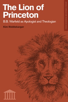 the-lion-of-princeton-bb-warfield-as-apologist-and-theologian