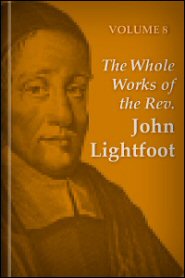 John Lightfoot, Vol. 8 - the-whole-works-of-the-rev-john-lightfoot-vol-8