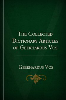 The Collected Dictionary Articles of Geerhardus Vos